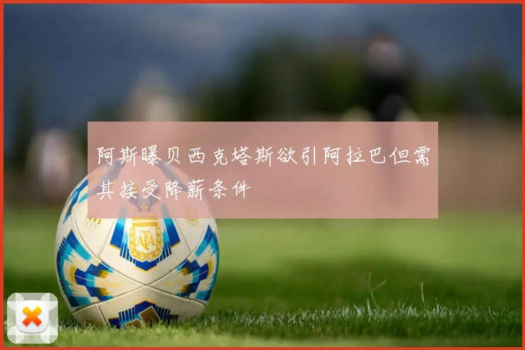 阿斯曝贝西克塔斯欲引阿拉巴但需其接受降薪条件