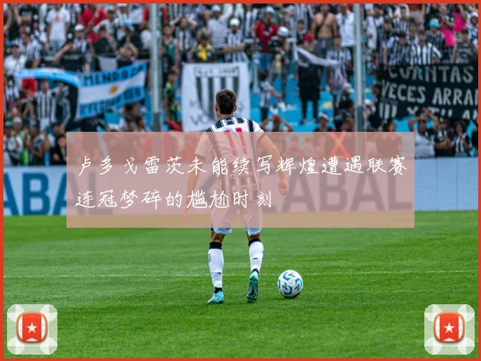 卢多戈雷茨未能续写辉煌遭遇联赛连冠梦碎的尴尬时刻